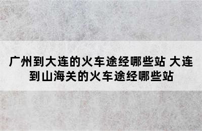 广州到大连的火车途经哪些站 大连到山海关的火车途经哪些站